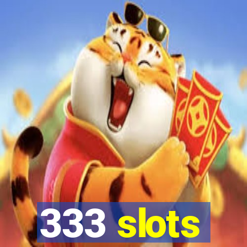 333 slots